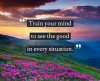 train your mind to see goodness.jpg