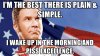 im-the-best-there-is-plain-simple-i-wake-up-in-the-morning-and-piss-excellence.jpg